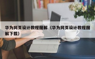 忻州华为网页设计教程图解（华为网页设计教程图解下载）