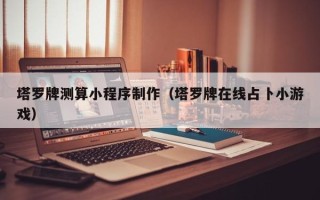 忻州塔罗牌测算小程序制作（塔罗牌在线占卜小游戏）