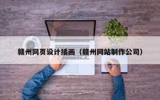忻州赣州网页设计插画（赣州网站制作公司）