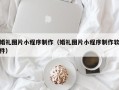 忻州婚礼图片小程序制作（婚礼图片小程序制作软件）