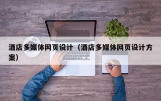 忻州酒店多媒体网页设计（酒店多媒体网页设计方案）